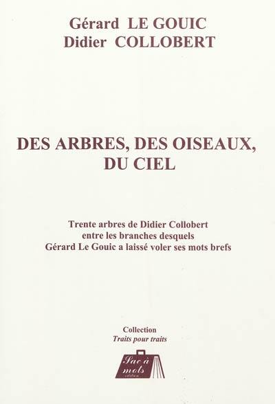 Des arbres, des oiseaux, du ciel : trente arbres de Didier Collobert entre les branches desquels Gérard Le Gouic a laissé voler ses mots brefs