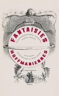 Fantaisies hoffmaniennes : transformations, visions, elixirs, ombres, pactes, violons, métempsychoses et autres choses