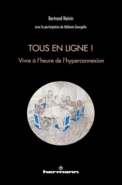 Tous en ligne ! : vivre à l'heure de l'hyperconnexion