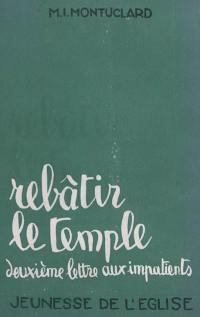 Rebâtir le Temple : deuxième lettre aux impatients