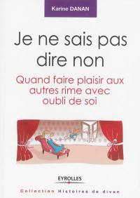 Je ne sais pas dire non... : quand faire plaisir aux autres rime avec oubli de soi