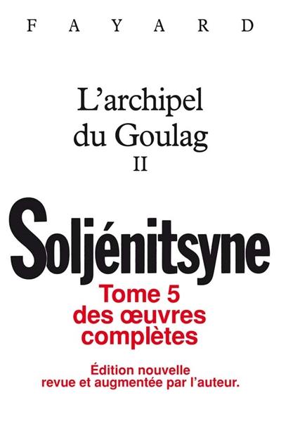 Oeuvres complètes. Vol. 5. L'archipel du Goulag : 1918-1956 : essai d'investigation littéraire. Vol. 2. Troisième et quatrième parties