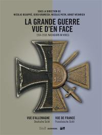 La Grande Guerre vue d'en face : 1914-1918 : vue d'Allemagne, vue de France. Nachbarn im Krieg : 1914-1918 : Deutsche Sicht, Französische Sicht