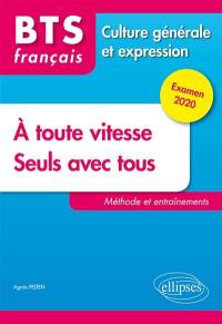 A toute vitesse, seuls avec tous : BTS français, méthode et entraînements : culture générale et expression, examen 2020