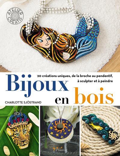 Bijoux en bois : 20 créations uniques, de la broche au pendentif, à sculpter et à peindre