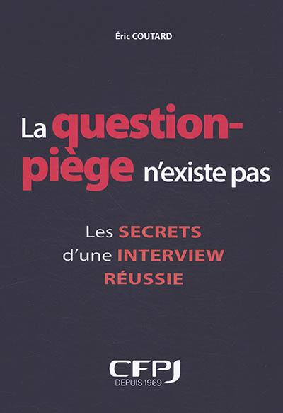 La question piège n'existe pas : les secrets d'une interview réussie