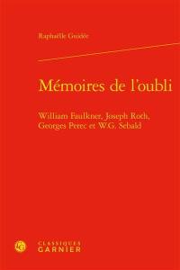 Mémoires de l'oubli : William Faulkner, Joseph Roth, Georges Perec et W.G. Sebald