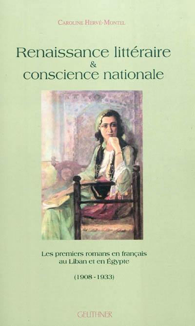 Renaissance littéraire & conscience nationale : les premiers romans en français au Liban et en Egypte (1908-1933)