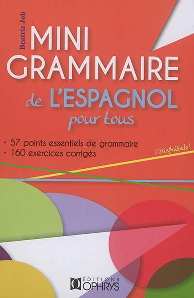 Mini-grammaire de l'espagnol pour tous : 57 points essentiels de grammaire, 160 exercices corrigés