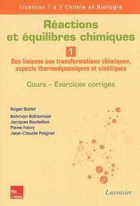 Réactions et équilibres chimiques. Vol. 1. Des liaisons aux transformations chimiques, aspects thermodynamiques et cinétiques : cours, exercices corrigés