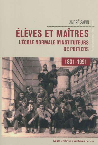 Elèves et maîtres : l'école normale d'instituteurs de Poitiers (1831-1991)