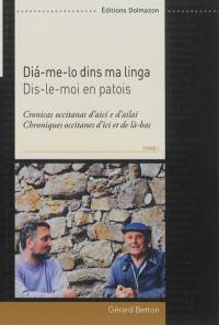 Dia-me-lo dins ma linga : cronicas occitanas d'aici e d'ailai. Vol. 1. Dis-le-moi en patois : chroniques occitanes d'ici et de là-bas. Vol. 1