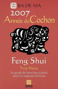 Feng Shui, l'année du cochon : calendrier 2007 : le guide du bien-être éclairé selon la sagesse chinoise