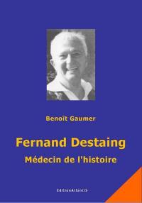 Fernand Destaing : médecin de l'histoire : biographie