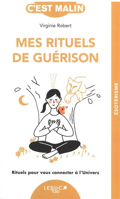 Mes rituels de guérison : rituels pour vous connecter à l'Univers