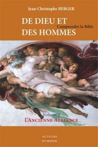 De Dieu et des hommes : comprendre la Bible. Vol. 1. L'ancienne alliance