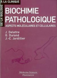 Biochimie pathologique : aspects moléculaires et cellulaires