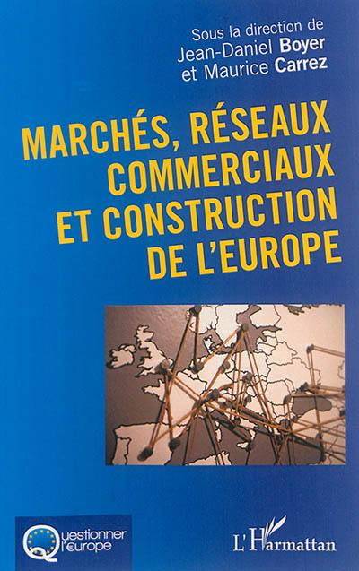 Marchés, réseaux commerciaux et construction de l'Europe