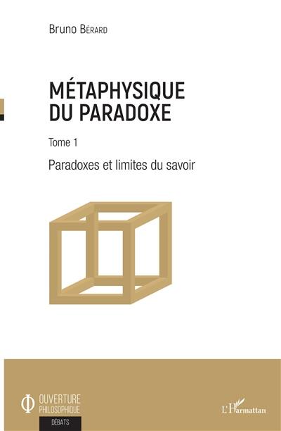 Métaphysique du paradoxe. Vol. 1. Paradoxes et limites du savoir