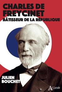 Charles de Freycinet : bâtisseur de la République