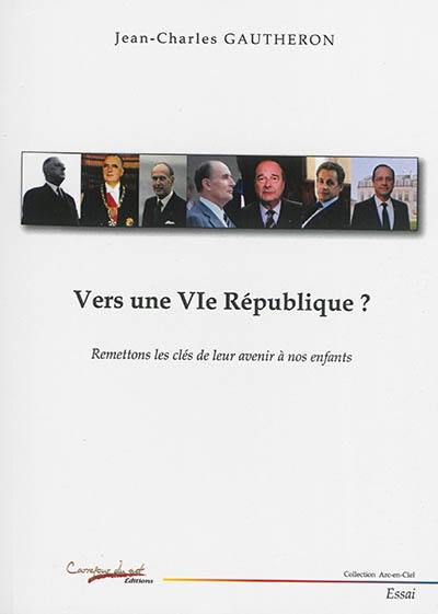 Vers une VIe République ? : remettons les clés de leur avenir à nos enfants