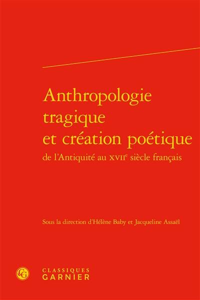 Anthropologie tragique et création poétique : de l'Antiquité au XVIIe siècle français