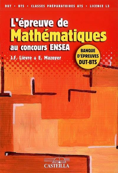 L'épreuve de mathématiques au concours ENSEA : banque d'épreuves DUT-BTS : DUT, BTS en vue du concours ENSEA, classes préparatoires ATS, licence L3