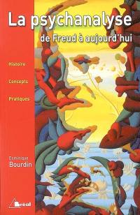 La psychanalyse de Freud à aujourd'hui : histoire, concepts, pratiques