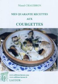 Mes quarante recettes aux courgettes