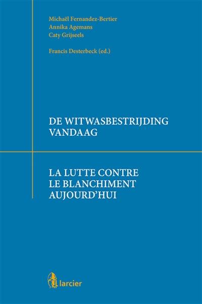 De witwasbestrijding vandaag. La lutte contre le blanchiment aujourd'hui