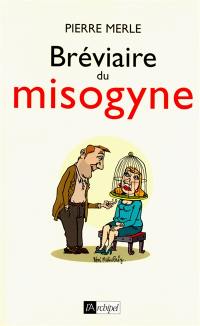 Bréviaire du misogyne : notes, réflexions, pensées et maximes