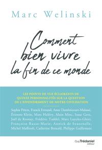 Comment bien vivre la fin de ce monde : les points de vue éclairants de quinze personnalités sur la question de l'effondrement de notre civilisation