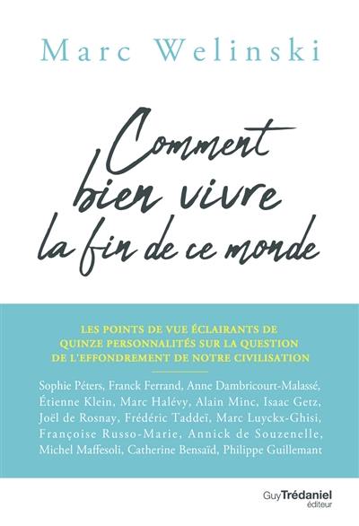 Comment bien vivre la fin de ce monde : les points de vue éclairants de quinze personnalités sur la question de l'effondrement de notre civilisation