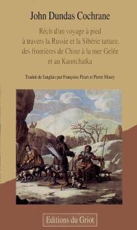 Récit d'un voyage à pied à travers la Russie et la Sibérie tartare, des frontières de la Chine à la mer Gelée et au Kamtchatka