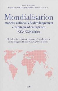 Mondialisation, modèles nationaux de développement et stratégies d'entreprises : XIXe-XXIe siècles. Globalization, national patterns of development and strategies of firms (XIXth-XXIst centuries)