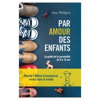 Par amour des enfants : le guide de la parentalité de 0 à 16 ans