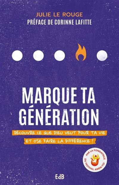 Marque ta génération : découvre ce que Dieu veut pour ta vie et ose faire la différence !