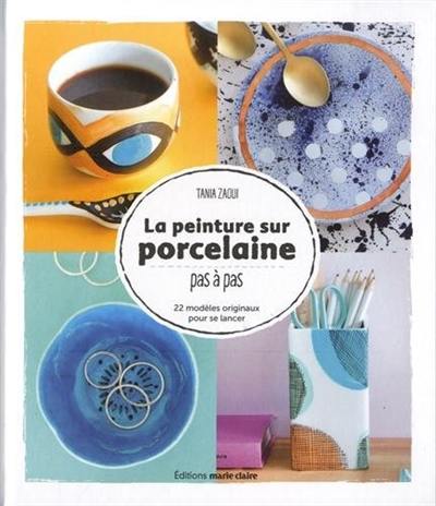 La peinture sur porcelaine : pas à pas : 22 modèles originaux pour se lancer