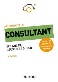 Consultant : se lancer, réussir et durer : le guide pour devenir un professionnel reconnu