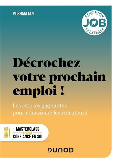 Décrochez votre prochain emploi ! : les astuces gagnantes pour convaincre les recruteurs