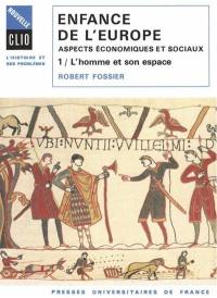 Enfance de l'Europe : Xe-XIIe siècle, aspects économiques et sociaux. Vol. 1. L'Homme et son espace