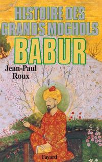 Histoire des Grands Moghols : Babur