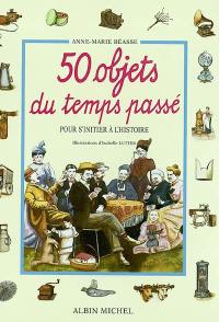 50 objets du temps passé : pour s'initier à l'histoire