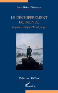 Le déchiffrement du monde : la gnose poétique d'Ernst Jünger