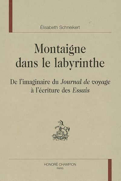 Montaigne dans le labyrinthe : de l'imaginaire du Journal de voyage à l'écriture des Essais