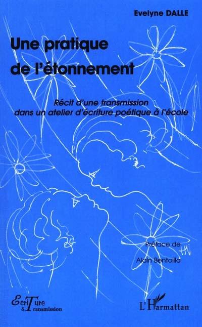 Une pratique de l'étonnement : récit d'une transmission dans un atelier d'écriture poétique à l'école