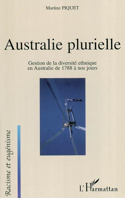 Australie plurielle : gestion de la diversité ethnique en Australie de 1788 à nos jours