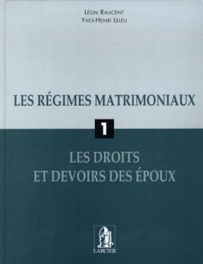 Les régimes matrimoniaux. Vol. 1. Les droits et devoirs des époux