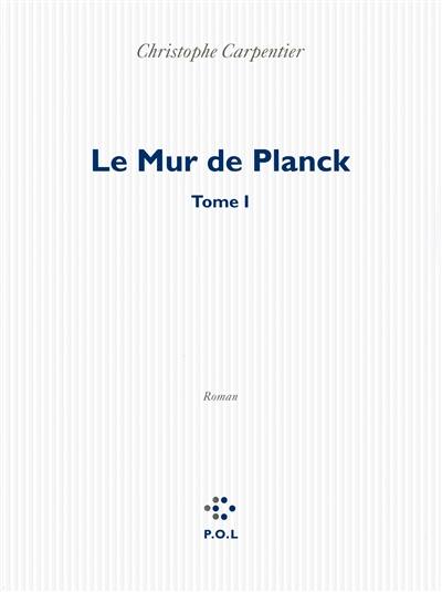 Le mur de Planck. Vol. 1