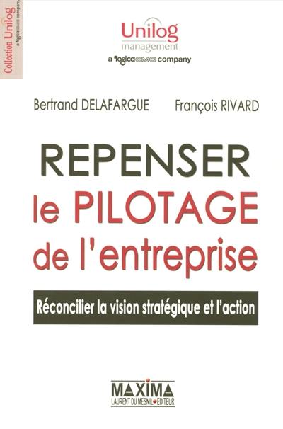 Repenser le pilotage de l'entreprise : réconcilier la vision stratégique et l'action